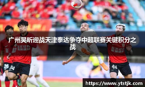广州昊昕迎战天津泰达争夺中超联赛关键积分之战